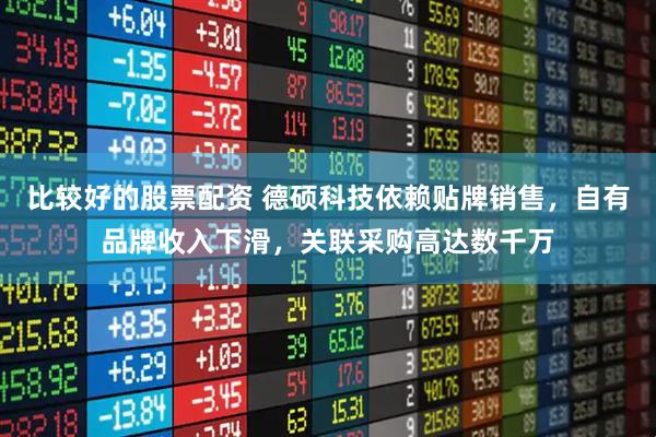 比较好的股票配资 德硕科技依赖贴牌销售，自有品牌收入下滑，关联采购高达数千万